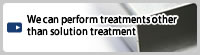 We can perform treatments other than solution treatment
